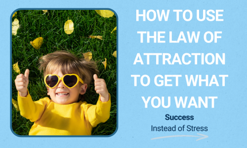 How To Use The Law of Attraction To Get What You Want