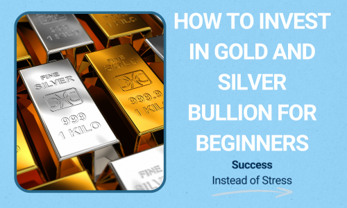 How To Invest In Gold And Silver Bullion For Beginners